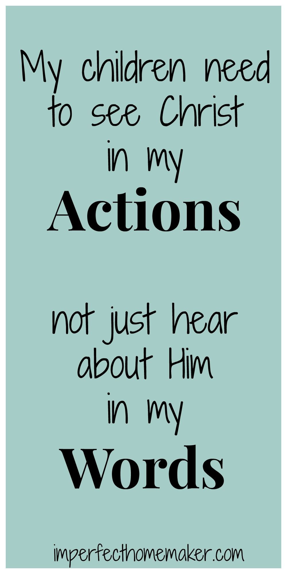 Jesus Quote Children
 My children need to see Christ in my actions not just