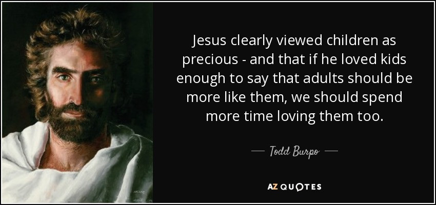 Jesus Quote Children
 Todd Burpo quote Jesus clearly viewed children as