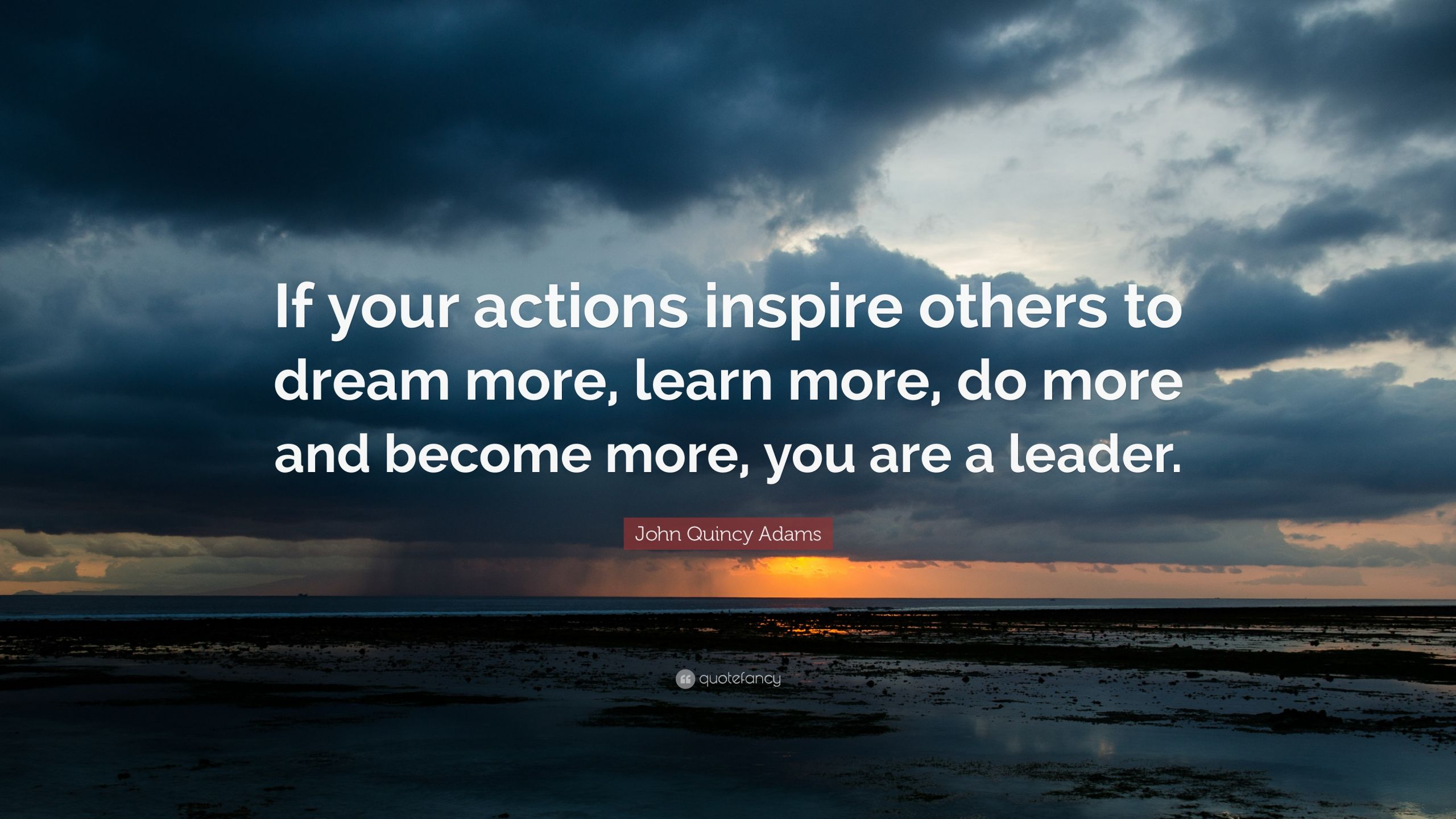 John Adams Quotes On Leadership
 John Quincy Adams Quote “If your actions inspire others