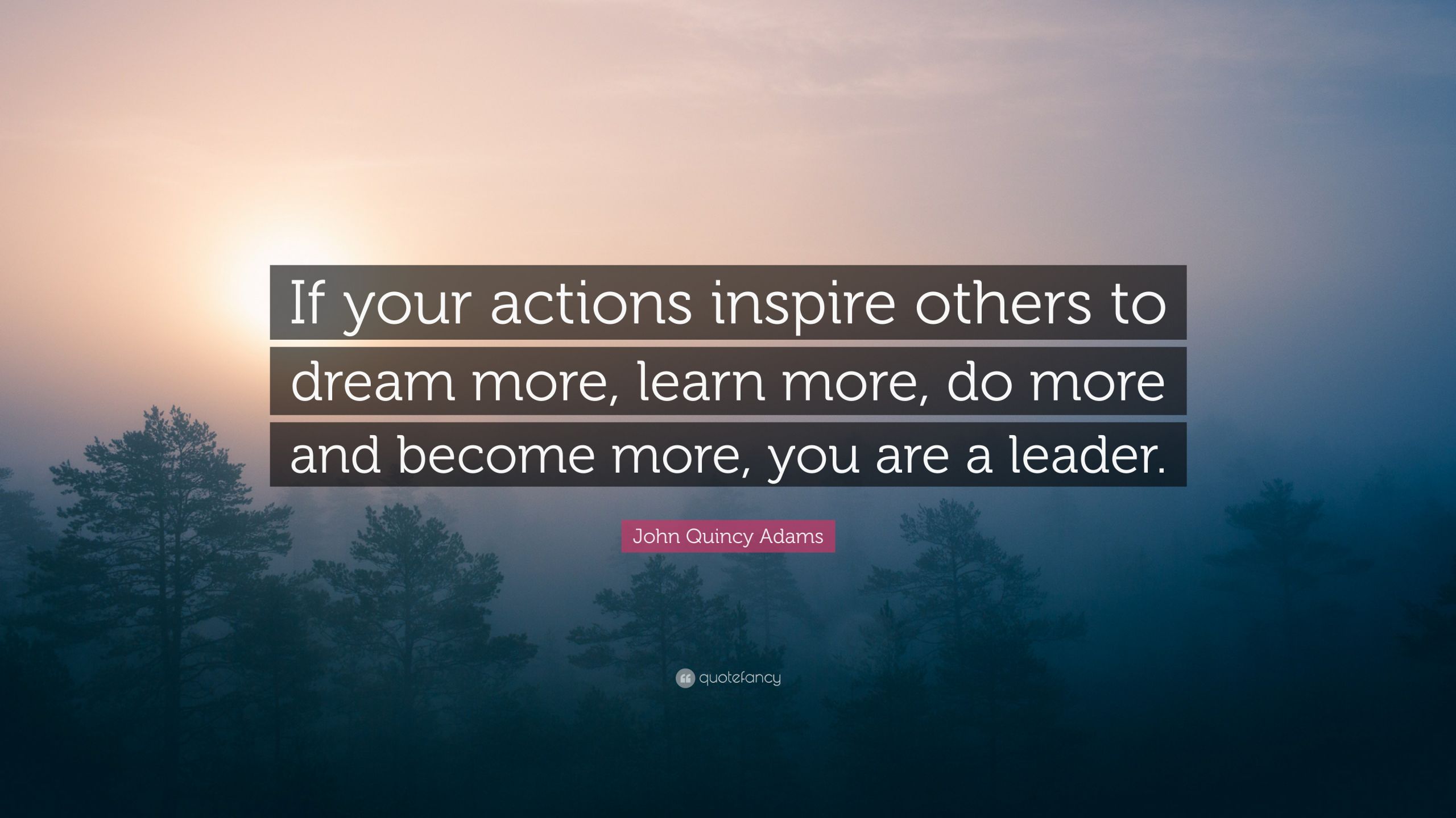 John Adams Quotes On Leadership
 John Quincy Adams Quote “If your actions inspire others