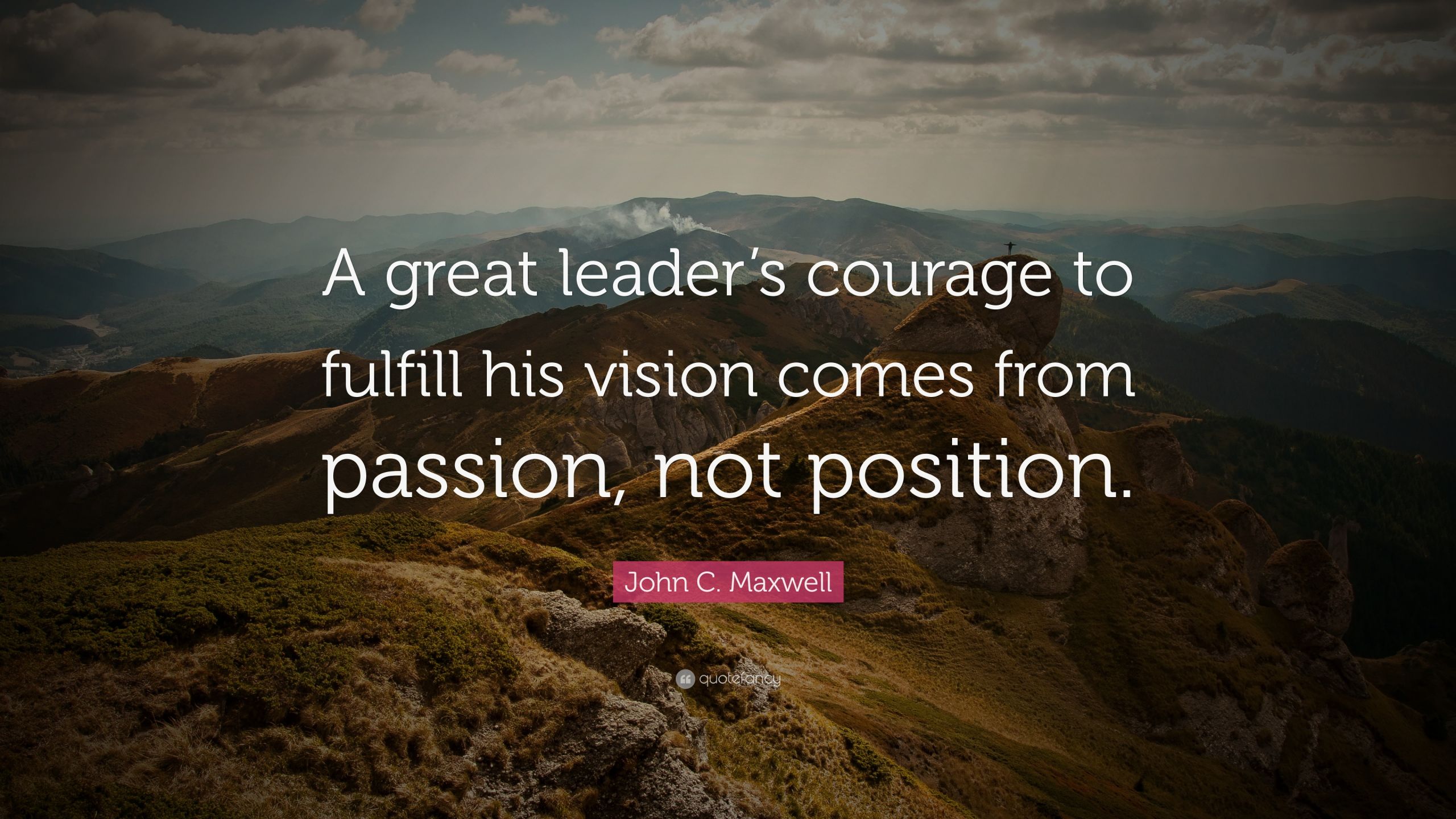 John Maxwell Leadership Quote
 John C Maxwell Quote “A great leader’s courage to