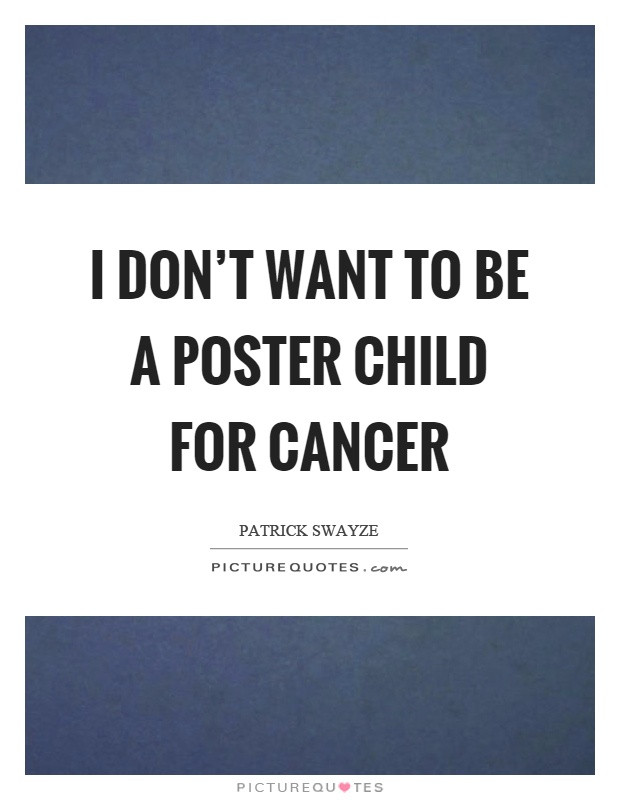 Kids With Cancer Quotes
 I don t want to be a poster child for cancer