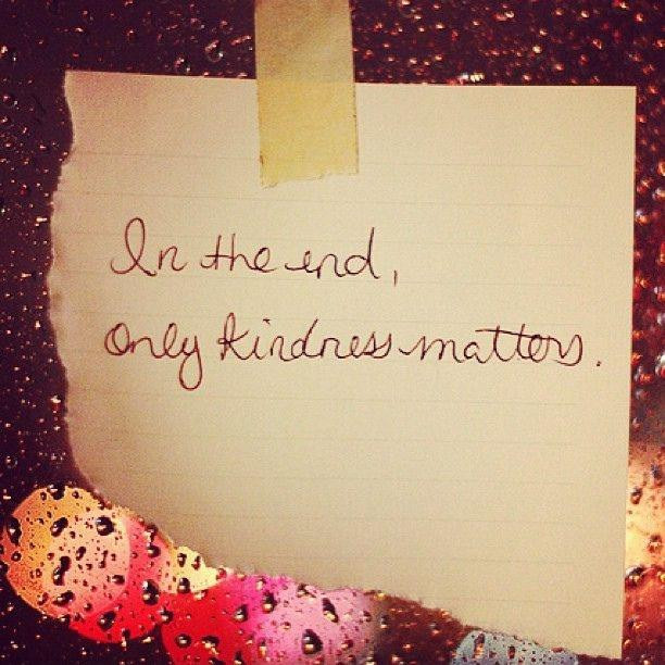 Kindness Matters Quote
 In the end only kindness matters