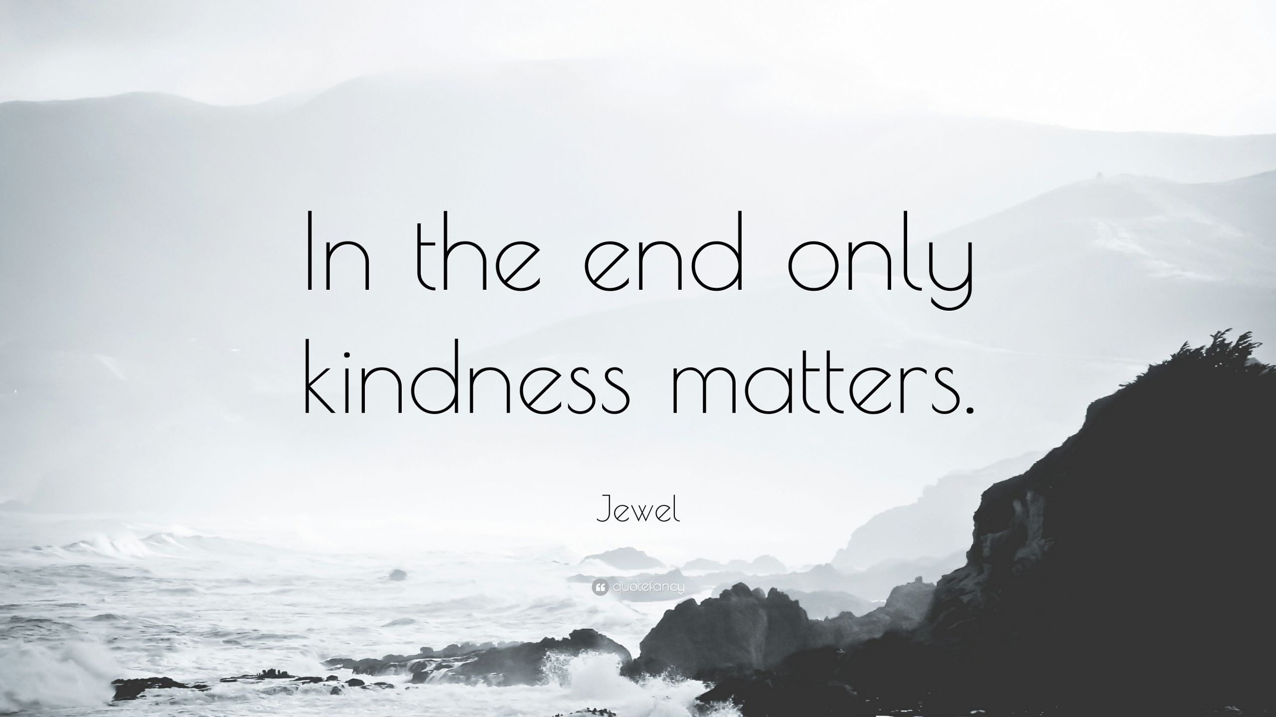 Kindness Matters Quote
 Jewel Quote “In the end only kindness matters ” 12