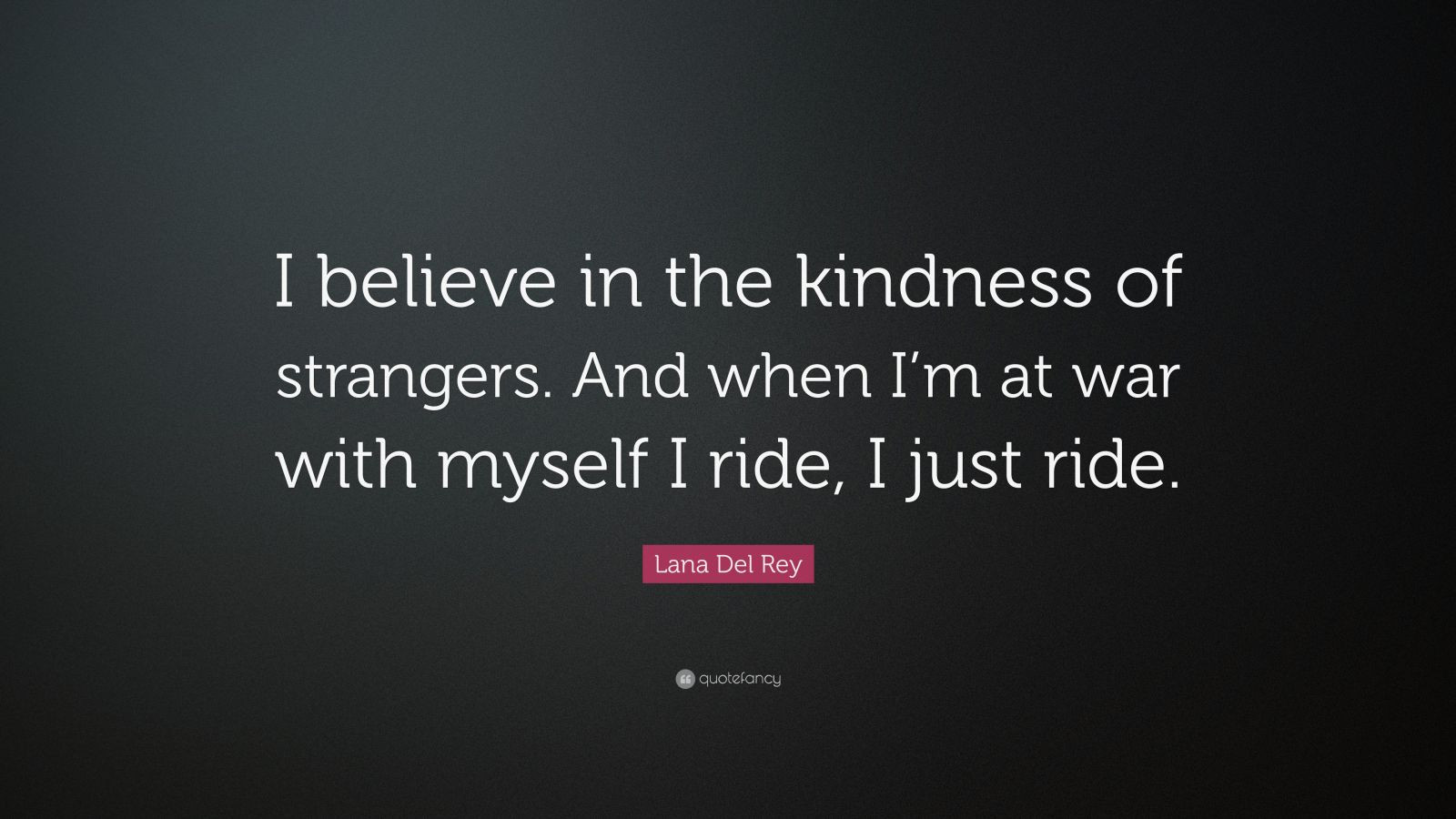 Kindness Of Strangers Quote
 Lana Del Rey Quote “I believe in the kindness of