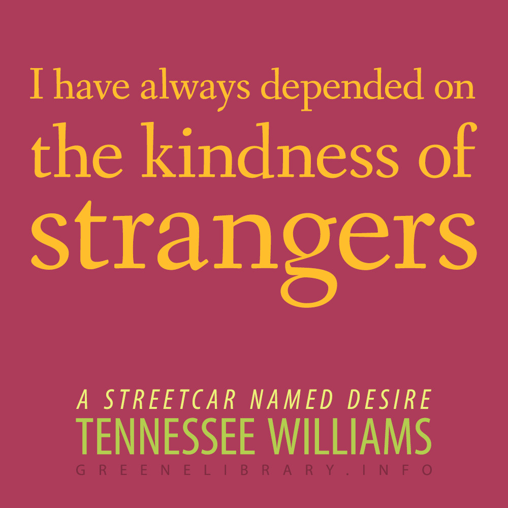 Kindness Of Strangers Quote
 "I have always depended on the kindness of strangers " —A