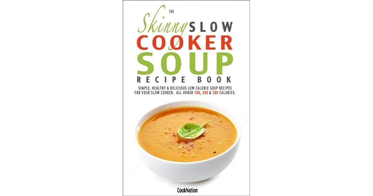 Low Calorie Soup Recipes Under 100 Calories
 The Skinny Slow Cooker Soup Recipe Book Simple Healthy