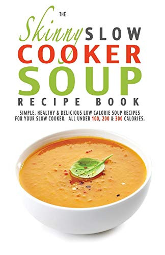 Low Calorie Soup Recipes Under 100 Calories
 The Skinny Slow Cooker Soup Recipe Book Simple Healthy