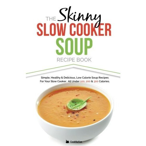 Low Calorie Soup Recipes Under 100 Calories
 The Skinny Slow Cooker Soup Recipe Book Simple Healthy