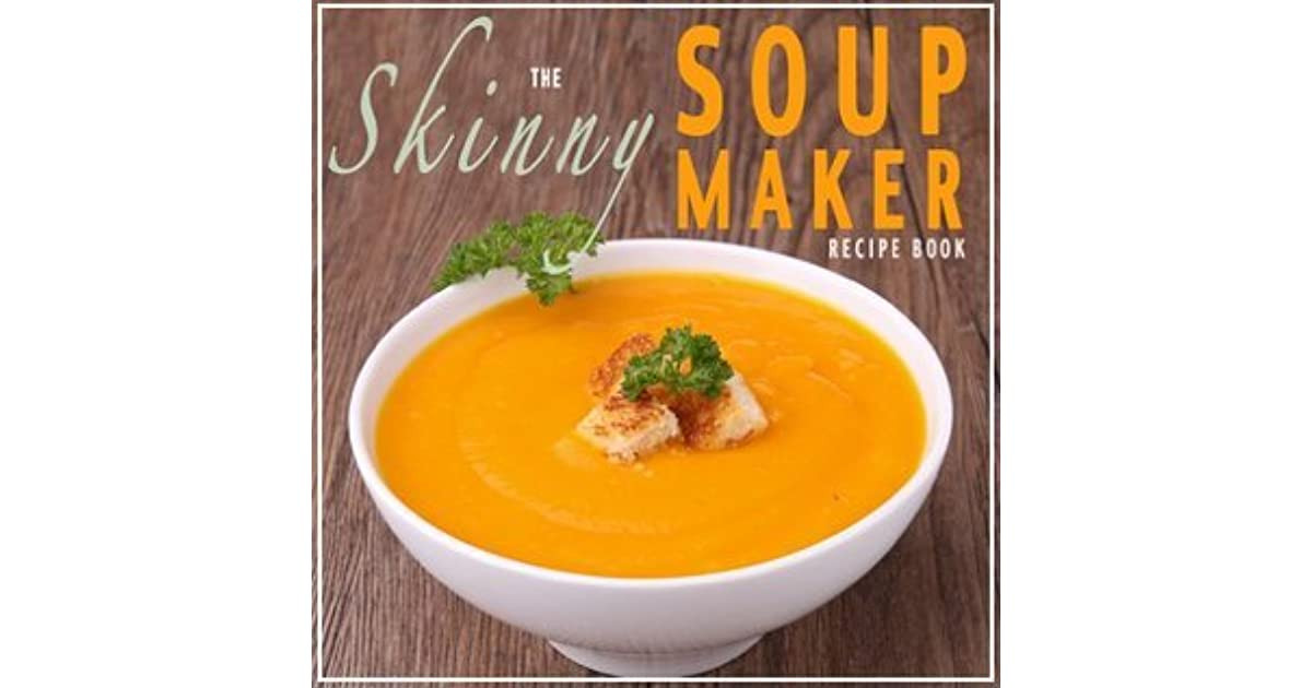 Low Calorie Soup Recipes Under 100 Calories
 The Skinny Soup Maker Recipe Book Delicious Low Calorie