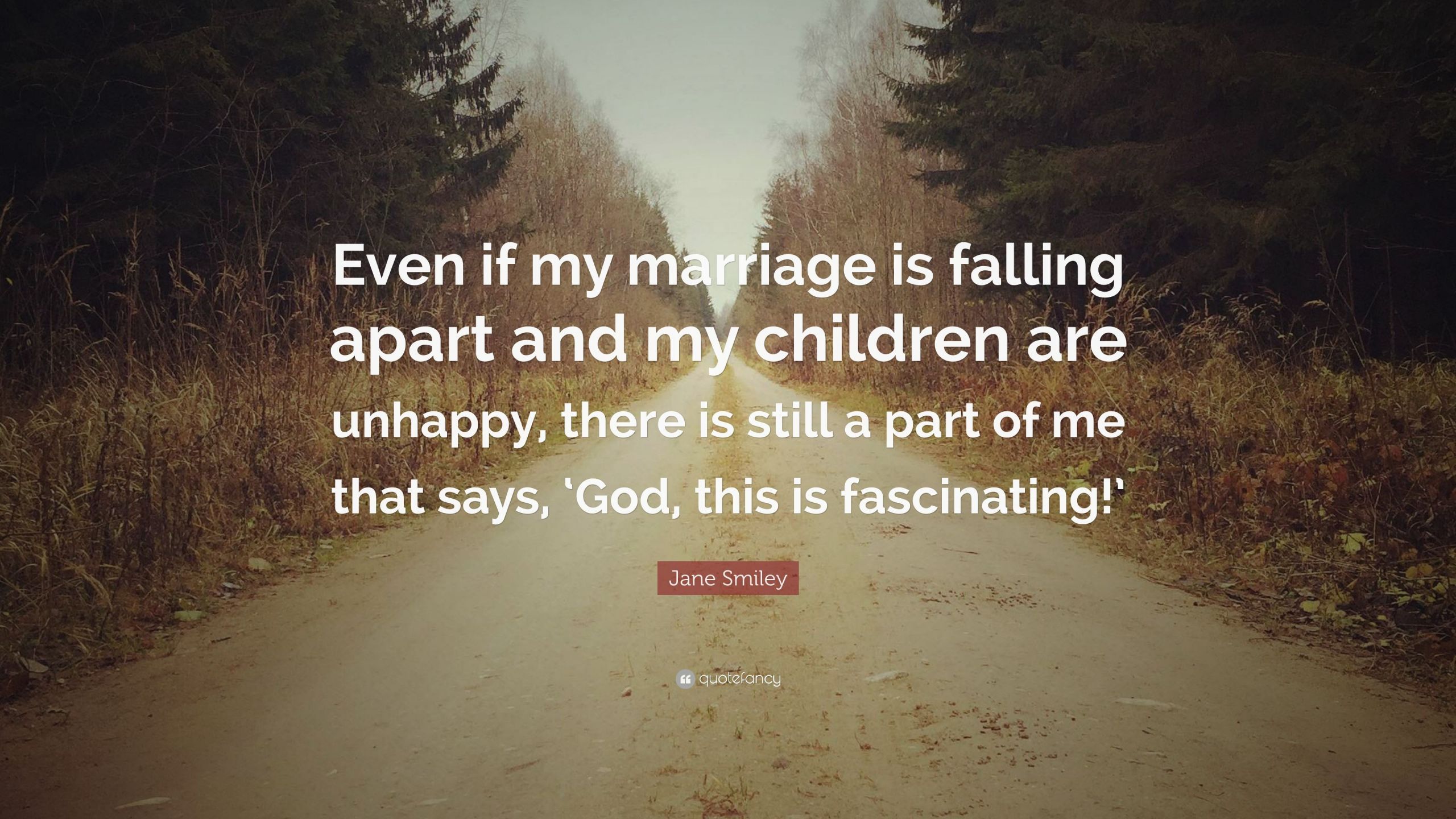 Marriage Falling Apart Quotes
 Jane Smiley Quote “Even if my marriage is falling apart