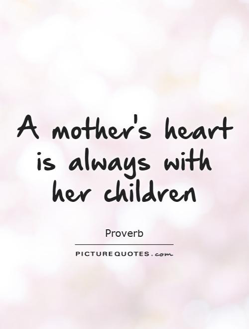 Mother And Her Children Quotes
 A mother s heart is always with her children