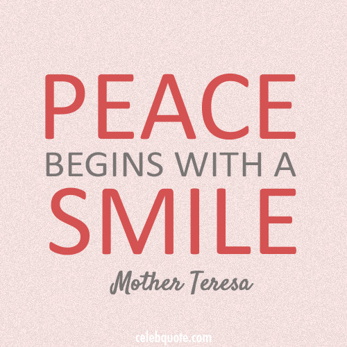 Mother Teresa Peace Quote
 Peace Begins With A Smile ” – Mother Teresa