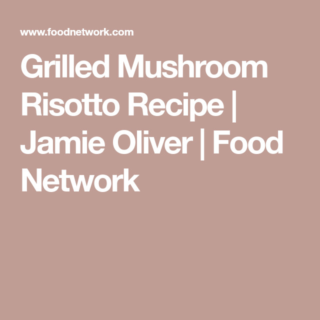 Mushroom Risotto Jamie Oliver
 Grilled Mushroom Risotto Recipe