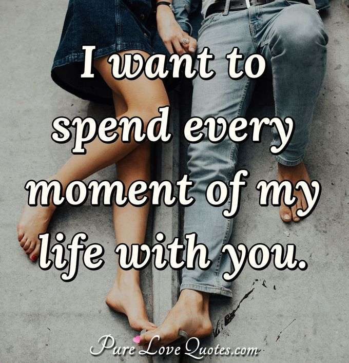 My Life With You Quotes
 I want to spend every moment of my life with you