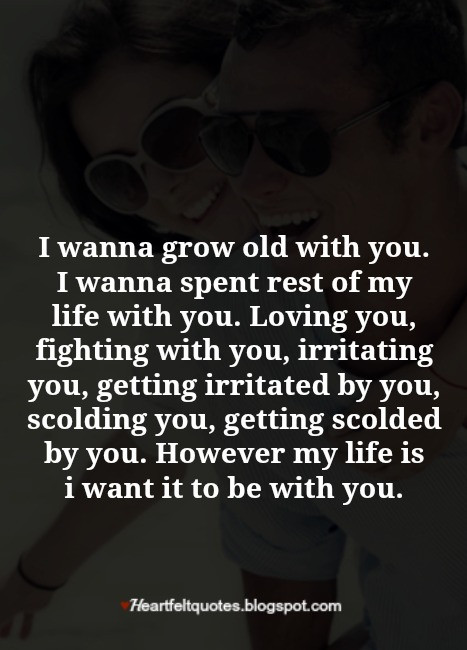 My Life With You Quotes
 I wanna grow old with you