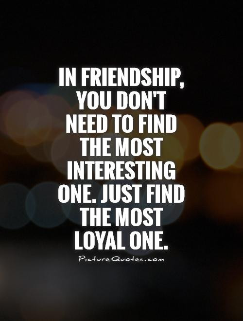 Need Friendship Quotes
 pany Loyalty Quotes QuotesGram