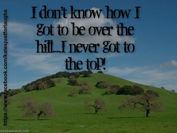 Over The Hill Birthday Quotes
 Over The Hill Birthday Quotes QuotesGram