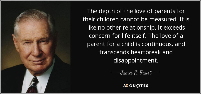 Parents And Children Quotes
 James E Faust quote The depth of the love of parents for