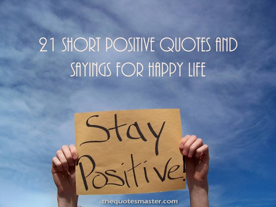 Positive Happy Quotes
 21 Short Positive Quotes and Sayings for Happy Life