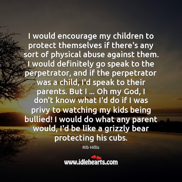 Protect My Child Quotes
 I would encourage my children to protect themselves if