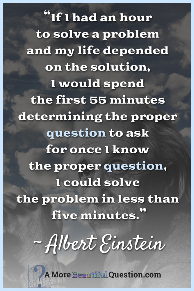 Question Quotes About Life
 Einstein and questioning A More Beautiful Question by