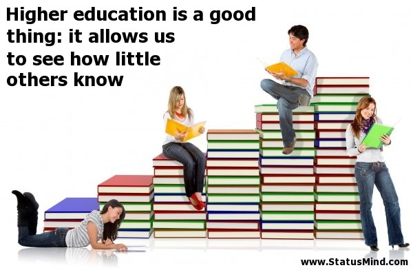 Quotes About Higher Education
 Higher education is a good thing it allows us to