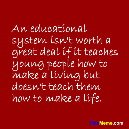 Quotes On Education System
 An Educational System Isn’t Worth a Great Deal If It