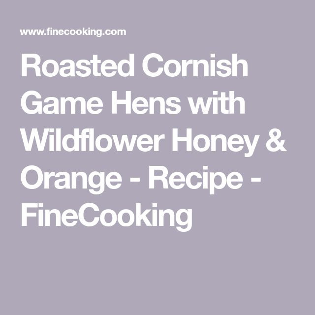 Roasted Cornish Game Hens Recipes
 Roasted Cornish Game Hens with Wildflower Honey & Orange