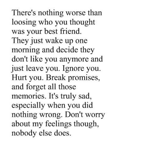 Sad Ex Best Friend Quotes
 There’s Nothing Worse Than Loosing Who You Thought Was