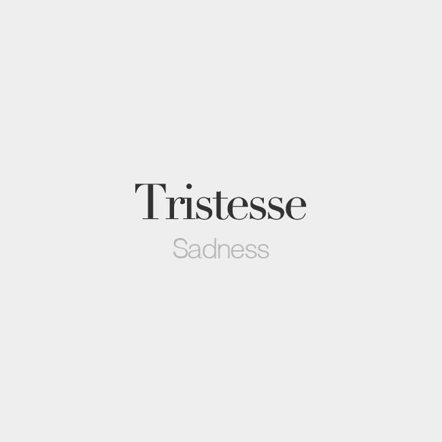 Sad French Quotes
 Tristesse feminine word Sadness tʁis tɛs