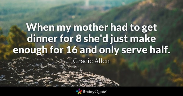 Shakespeare Quotes About Mothers
 Gracie Allen When my mother had to dinner for 8