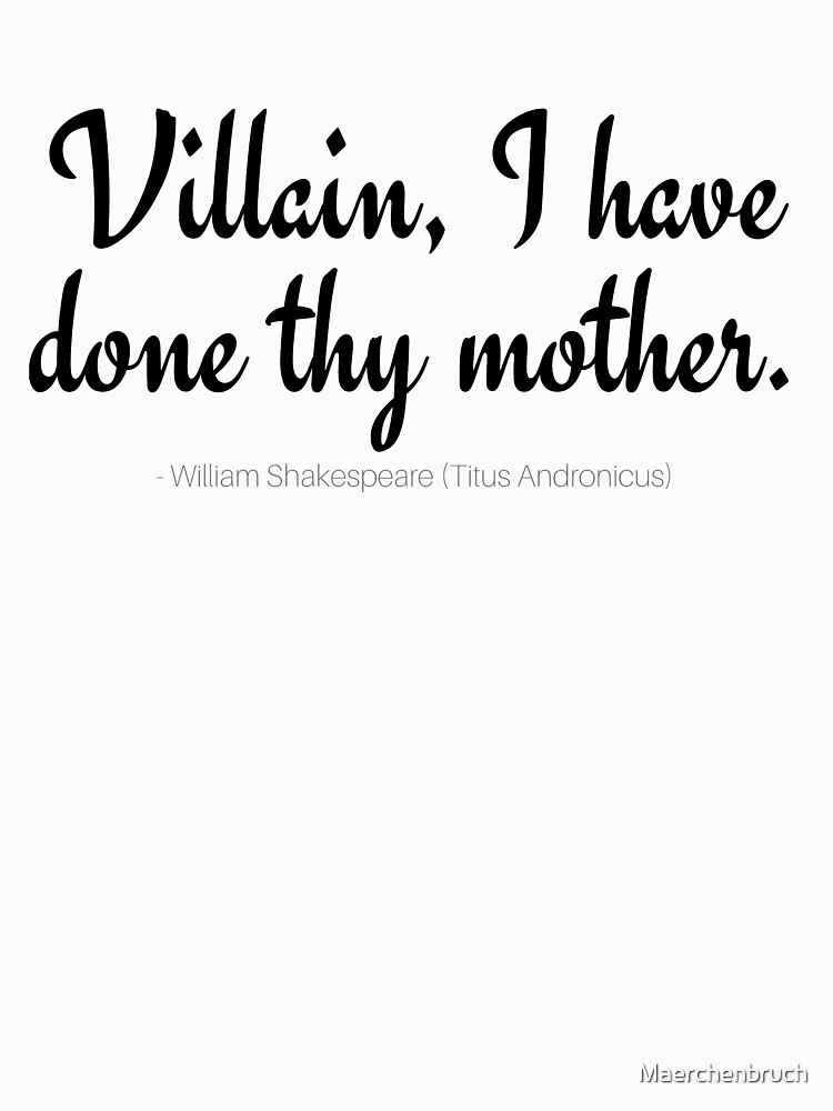 Shakespeare Quotes About Mothers
 "Shakespeare Quotes Villain I have done thy mother " T