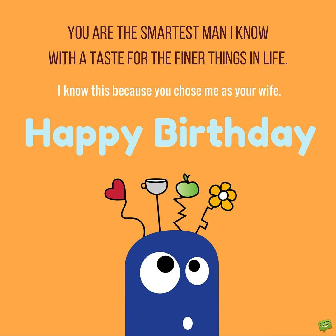 Silly Birthday Wishes
 Smart Bday Wishes for your Husband