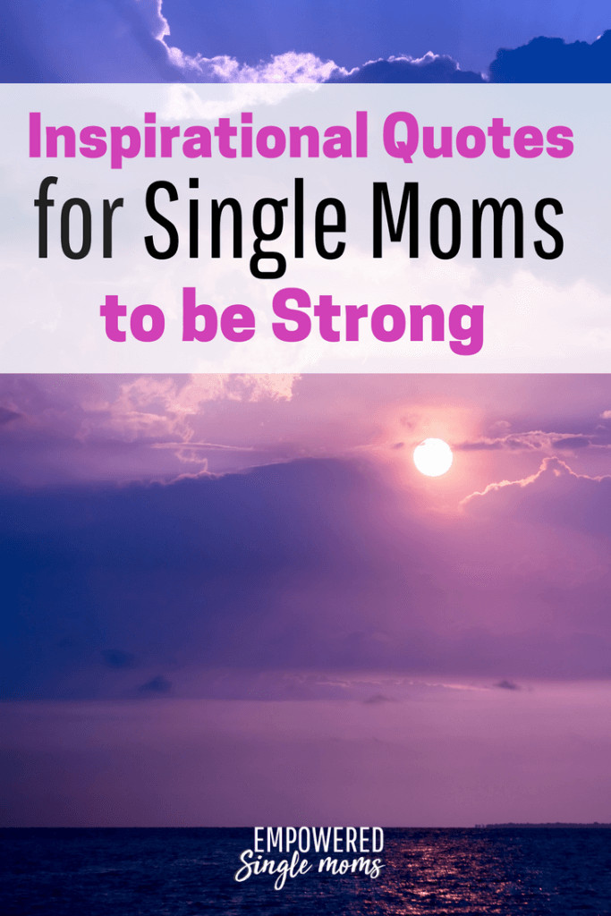 Single Mother Quotes
 Single Mom Inspirational Quotes for When You Need to Be Strong