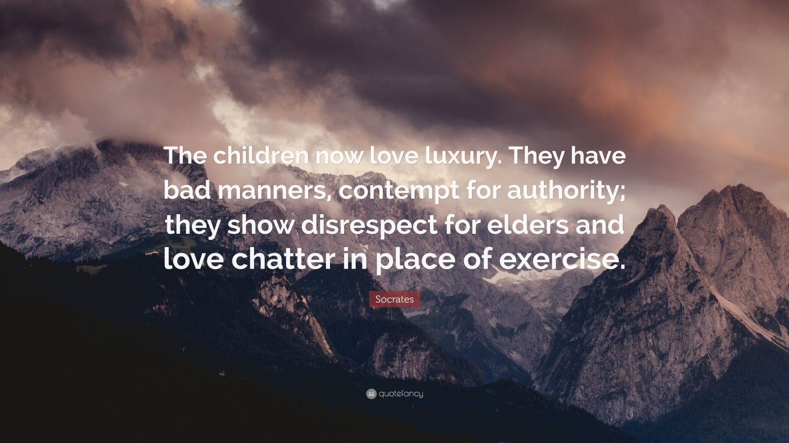 Socrates Quotes Children
 Socrates Quote “The children now love luxury They have