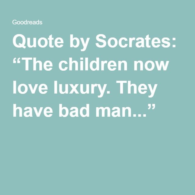 Socrates Quotes Children
 Quote by Socrates “The children now love luxury They