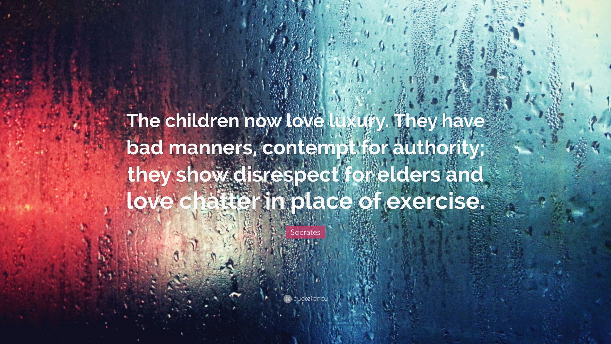 Socrates Quotes Children
 Socrates Quote “The children now love luxury They have