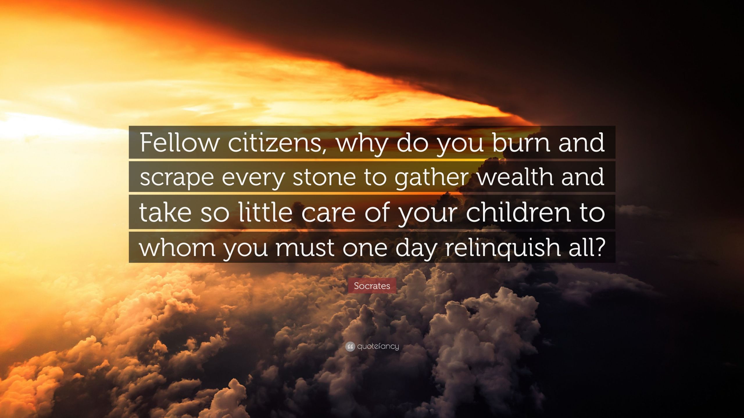 Socrates Quotes Children
 Socrates Quote “Fellow citizens why do you burn and