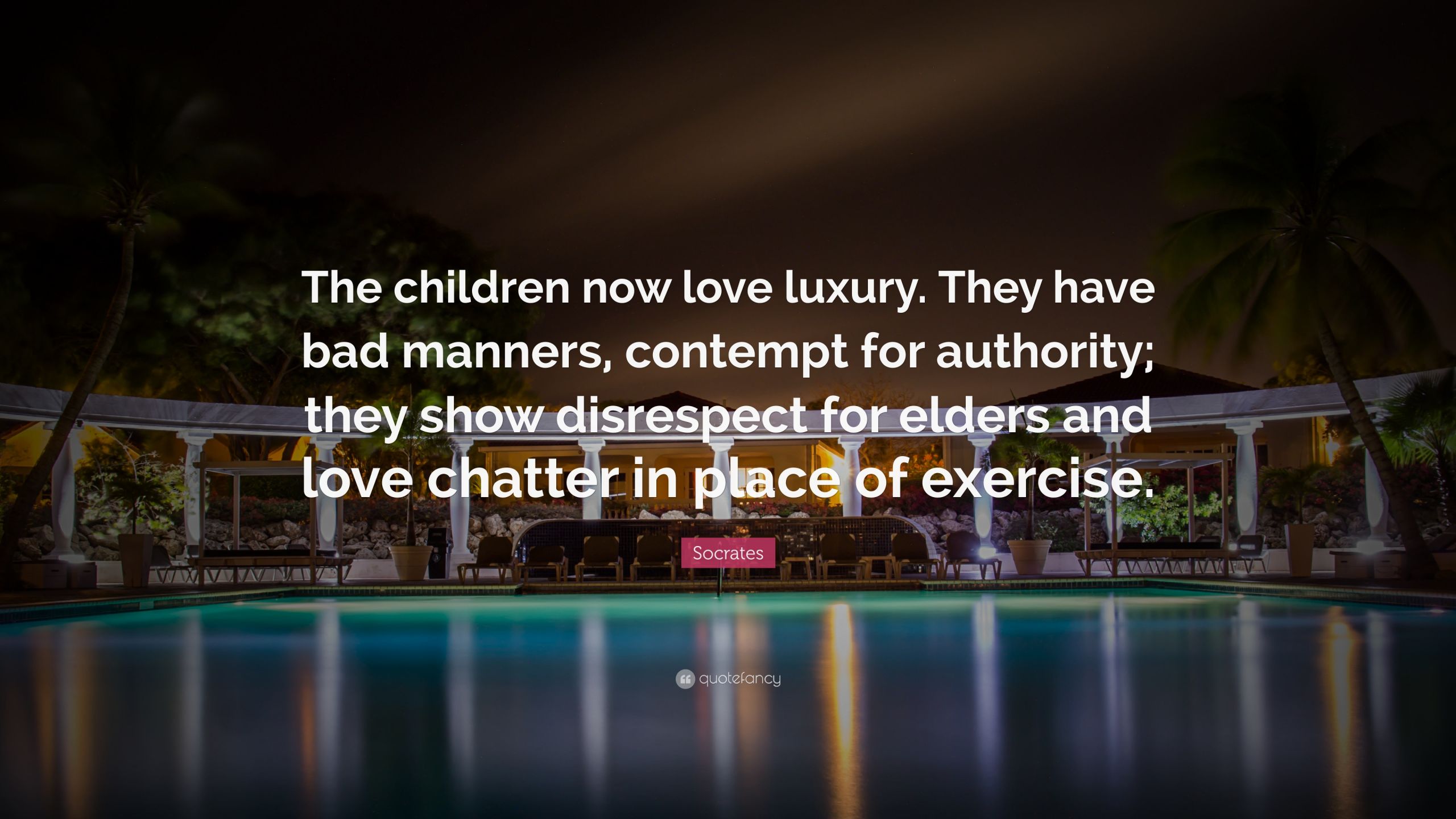 Socrates Quotes Children
 Socrates Quote “The children now love luxury They have