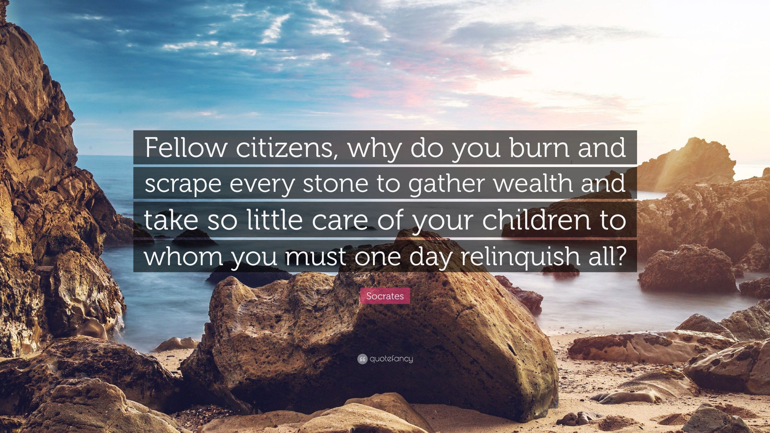 Socrates Quotes Children
 Socrates Quote “Fellow citizens why do you burn and