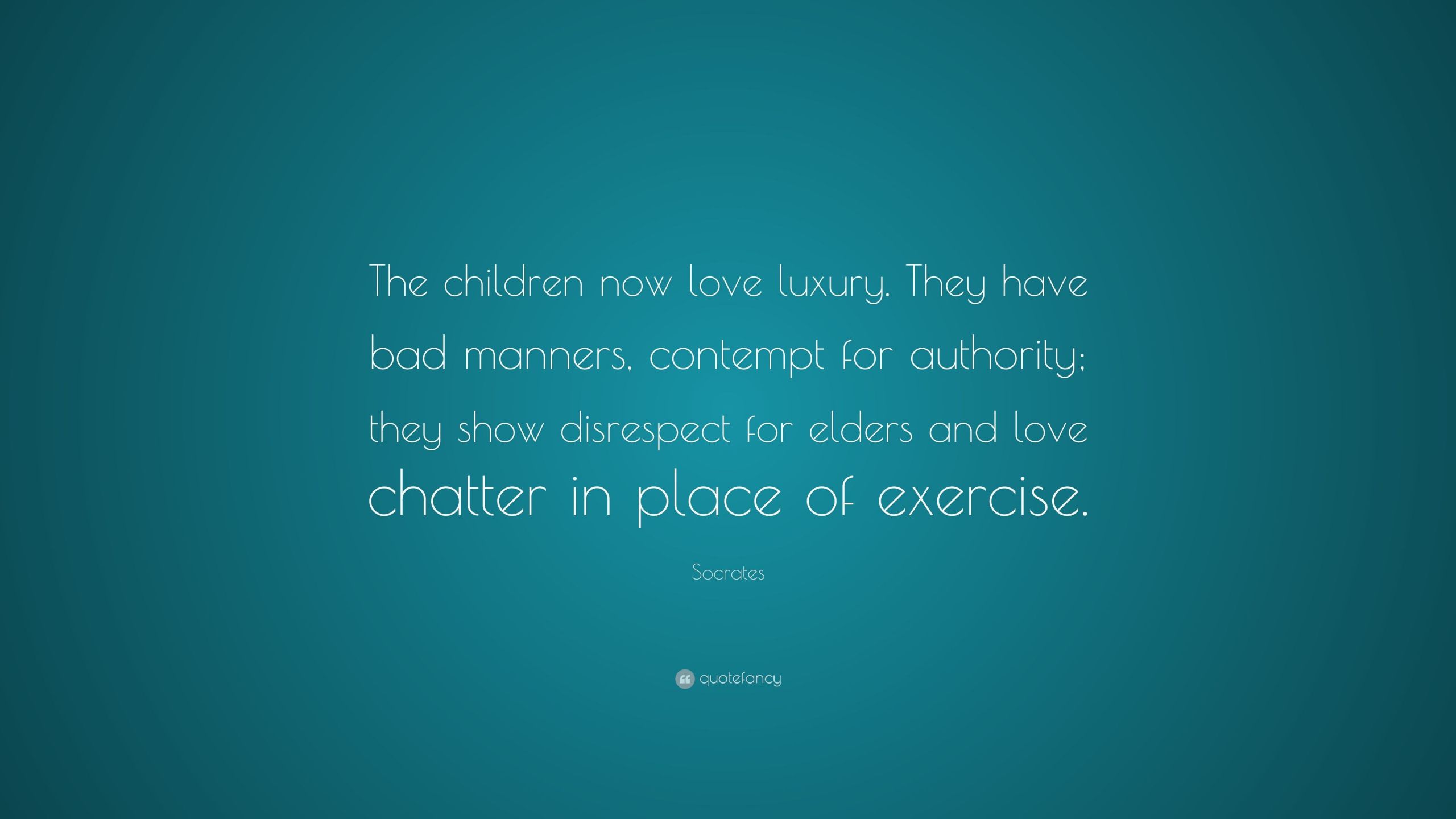 Socrates Quotes Children
 Socrates Quote “The children now love luxury They have