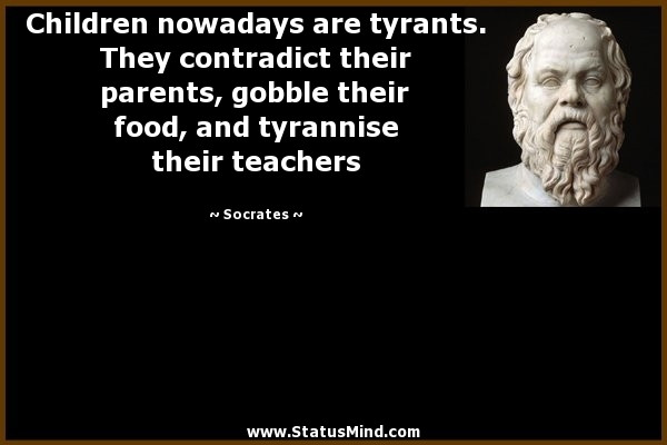 Socrates Quotes Children
 Children nowadays are tyrants They contradict