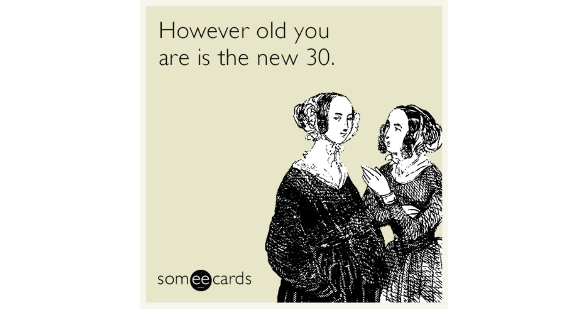 Some E Cards Birthday
 However old you are is the new 30