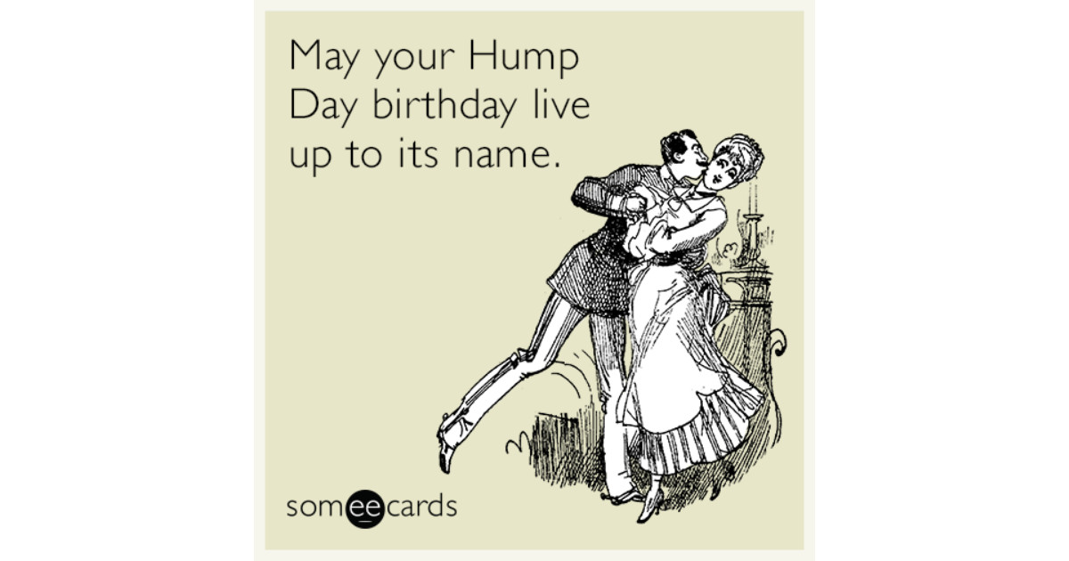 Some E Cards Birthday
 May your Hump Day birthday live up to its name