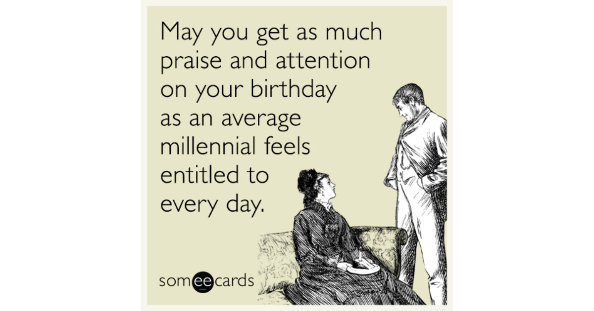 Some E Cards Birthday
 May you as much praise and attention on your birthday