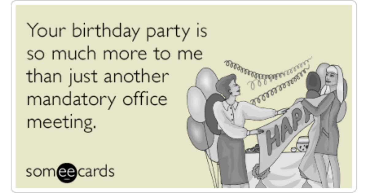 Some E Cards Birthday
 fice Mandatory Meeting Party Funny Ecard