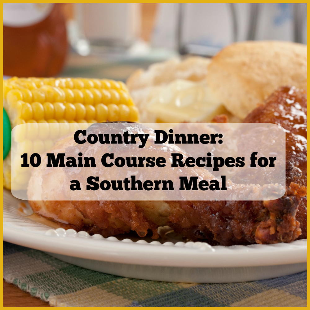 Southern Dinner Recipes
 Country Dinner 10 Main Course Recipes for a Southern Meal