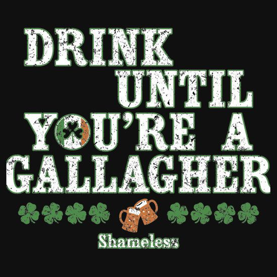 St Patrick's Day Drinking Quotes
 Drink until you re a Gallagher Shameless