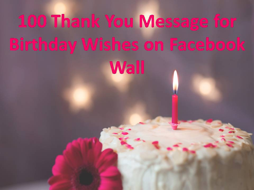 Thanks For Birthday Wishes Facebook
 100 Thank You Message for Birthday Wishes on Wall